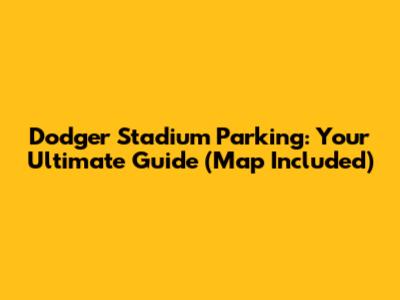 Dodger Stadium Parking: Your Ultimate Guide (Map Included)