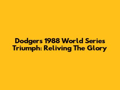 Dodgers' 1988 World Series Triumph: Reliving The Glory