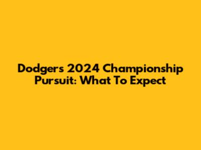 Dodgers' 2024 Championship Pursuit: What To Expect