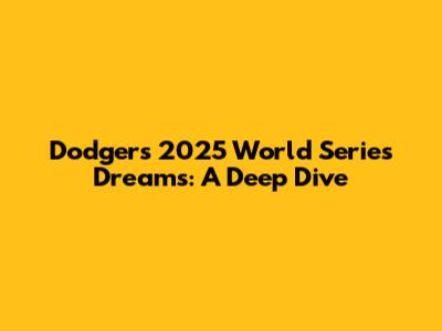 Dodgers' 2025 World Series Dreams: A Deep Dive