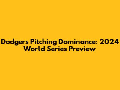 Dodgers' Pitching Dominance: 2024 World Series Preview