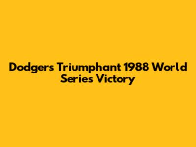 Dodgers' Triumphant 1988 World Series Victory