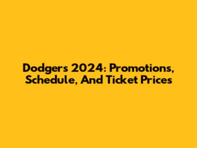 Dodgers 2024: Promotions, Schedule, And Ticket Prices