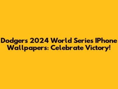Dodgers 2024 World Series IPhone Wallpapers: Celebrate Victory!