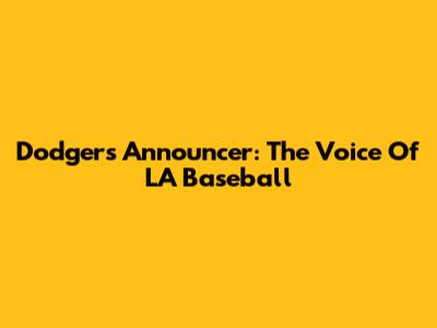 Dodgers Announcer: The Voice Of LA Baseball