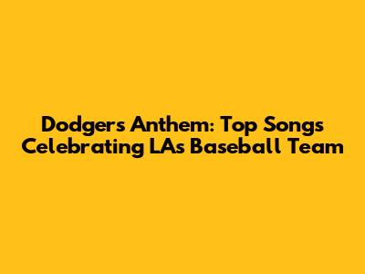 Dodgers Anthem: Top Songs Celebrating LA's Baseball Team