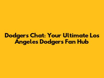 Dodgers Chat: Your Ultimate Los Angeles Dodgers Fan Hub