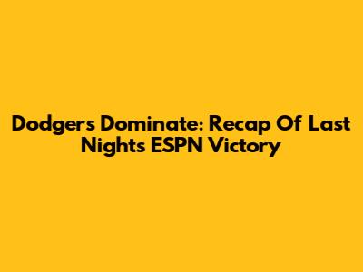 Dodgers Dominate: Recap Of Last Night's ESPN Victory