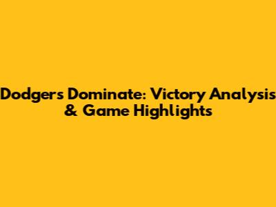 Dodgers Dominate: Victory Analysis & Game Highlights