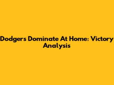 Dodgers Dominate At Home: Victory Analysis