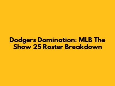 Dodgers Domination: MLB The Show 25 Roster Breakdown