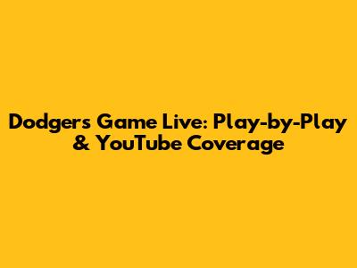 Dodgers Game Live: Play-by-Play & YouTube Coverage