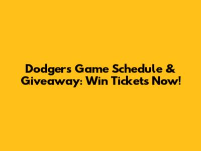 Dodgers Game Schedule & Giveaway: Win Tickets Now!