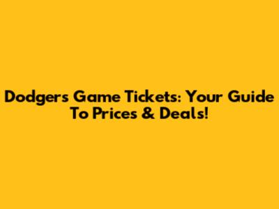 Dodgers Game Tickets: Your Guide To Prices & Deals!