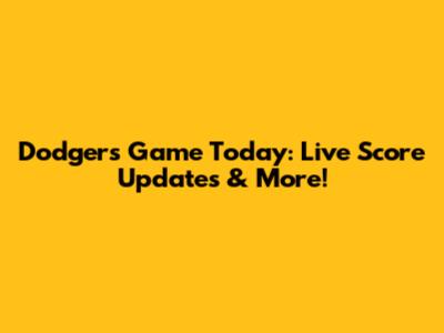 Dodgers Game Today: Live Score Updates & More!