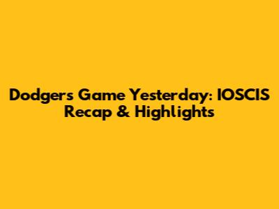 Dodgers Game Yesterday: IOSCIS Recap & Highlights