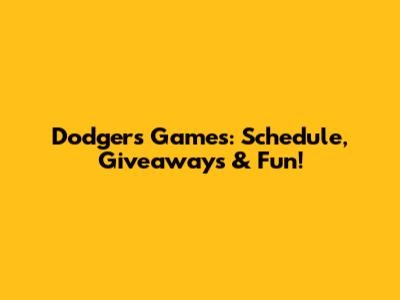 Dodgers Games: Schedule, Giveaways & Fun!
