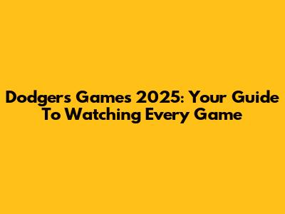 Dodgers Games 2025: Your Guide To Watching Every Game