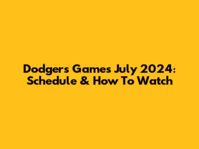 Dodgers Games July 2024: Schedule & How To Watch