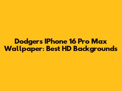Dodgers IPhone 16 Pro Max Wallpaper: Best HD Backgrounds