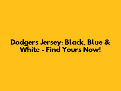 Dodgers Jersey: Black, Blue & White - Find Yours Now!