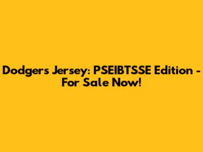 Dodgers Jersey: PSEIBTSSE Edition - For Sale Now!