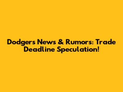 Dodgers News & Rumors: Trade Deadline Speculation!