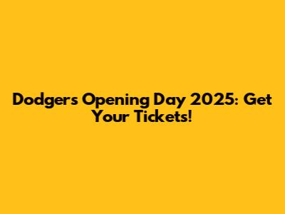Dodgers Opening Day 2025: Get Your Tickets!