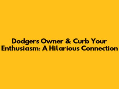 Dodgers Owner & Curb Your Enthusiasm: A Hilarious Connection