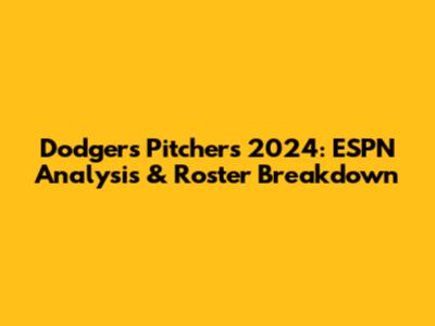 Dodgers Pitchers 2024: ESPN Analysis & Roster Breakdown