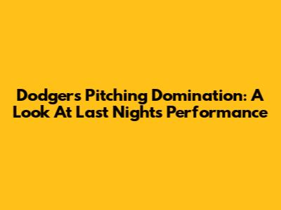 Dodgers Pitching Domination: A Look At Last Night's Performance