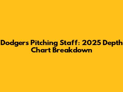 Dodgers Pitching Staff: 2025 Depth Chart Breakdown