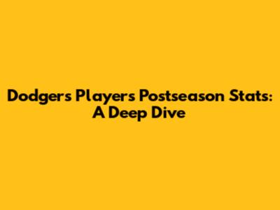 Dodgers Players' Postseason Stats: A Deep Dive