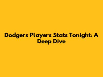 Dodgers Players Stats Tonight: A Deep Dive