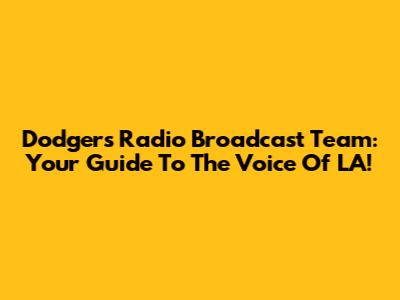 Dodgers Radio Broadcast Team: Your Guide To The Voice Of LA!