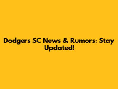 Dodgers SC News & Rumors: Stay Updated!