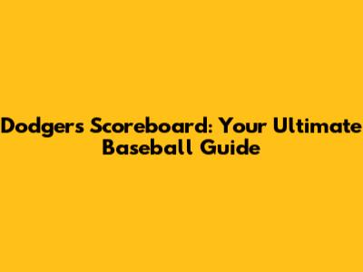 Dodgers Scoreboard: Your Ultimate Baseball Guide