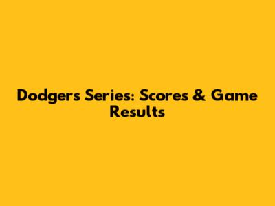 Dodgers Series: Scores & Game Results