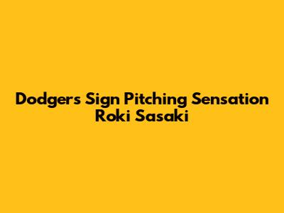 Dodgers Sign Pitching Sensation Roki Sasaki