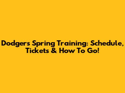 Dodgers Spring Training: Schedule, Tickets & How To Go!
