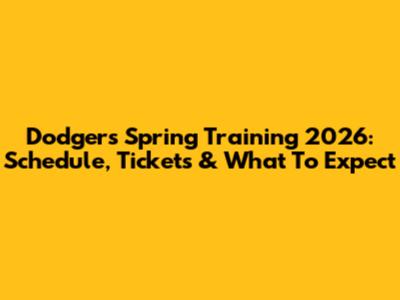 Dodgers Spring Training 2026: Schedule, Tickets & What To Expect