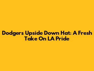 Dodgers Upside Down Hat: A Fresh Take On LA Pride