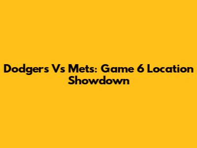 Dodgers Vs Mets: Game 6 Location Showdown