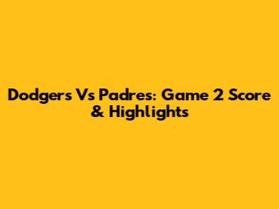 Dodgers Vs Padres: Game 2 Score & Highlights
