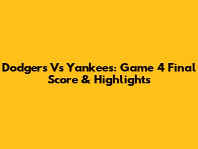 Dodgers Vs Yankees: Game 4 Final Score & Highlights