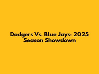 Dodgers Vs. Blue Jays: 2025 Season Showdown