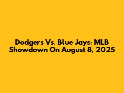 Dodgers Vs. Blue Jays: MLB Showdown On August 8, 2025