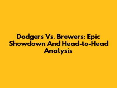 Dodgers Vs. Brewers: Epic Showdown And Head-to-Head Analysis
