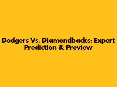 Dodgers Vs. Diamondbacks: Expert Prediction & Preview
