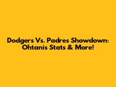 Dodgers Vs. Padres Showdown: Ohtani's Stats & More!